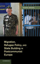 Book cover of: Migration, Refugee Policy, and State Building in Postcommunist Europe. By: Oxana Shevel