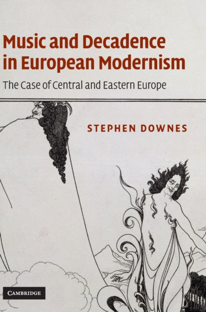 Book cover of: Music and Decadence in European Modernism. By: Stephen C. Downes