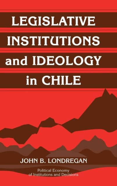 Book cover of: Legislative Institutions and Ideology in Chile. By: John B. Londregan