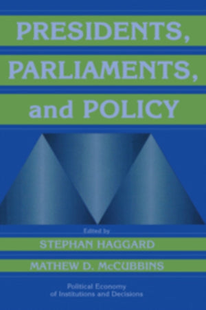Presidents, Parliaments, and Policy
