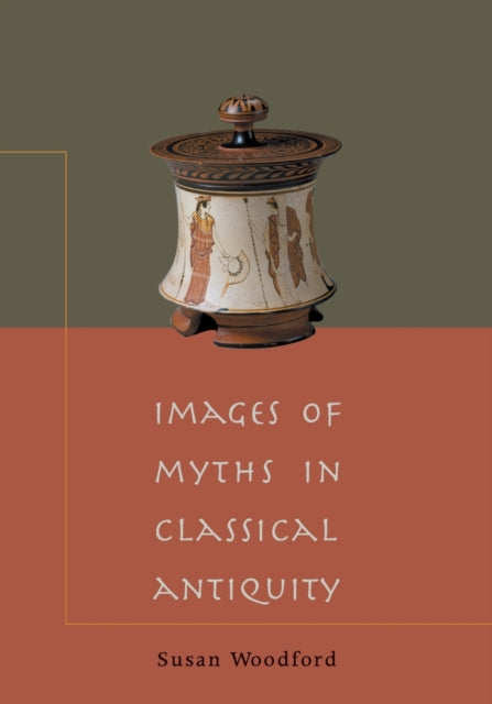 Book cover of: Images of Myths in Classical Antiquity. By: Susan Woodford