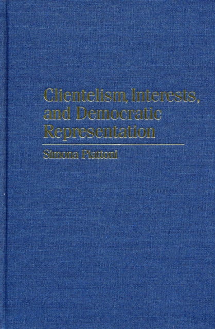 Book cover of: Clientelism, Interests, and Democratic Representation. By: Simona Piattoni