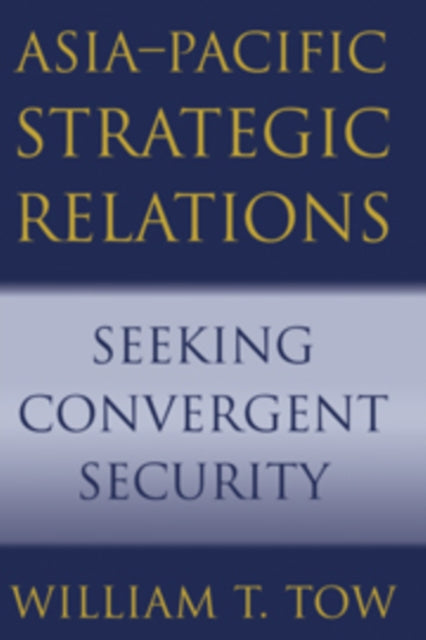 Book cover of: Asia-Pacific Strategic Relations. By: William T. Tow