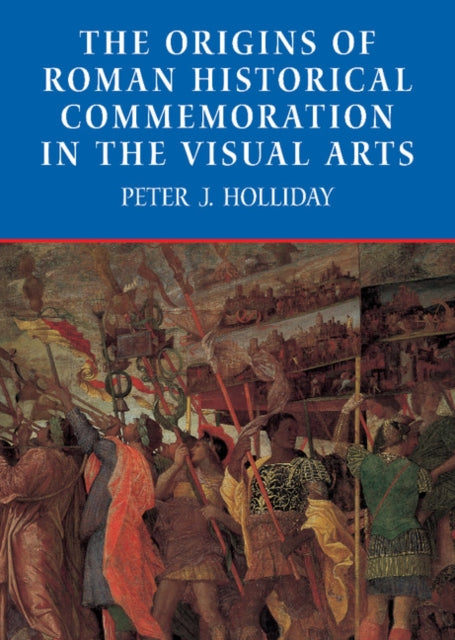 Book cover of: Origins of Roman Historical Commemoration in the Visual Arts. By: Peter J. Holliday