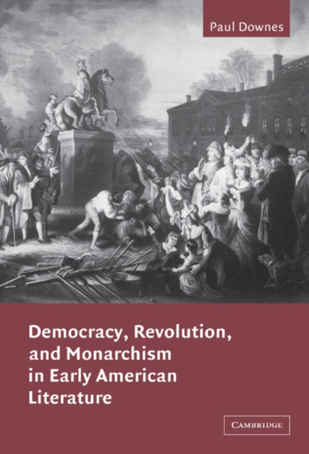 Book cover of: Democracy, Revolution, and Monarchism in Early American Literature