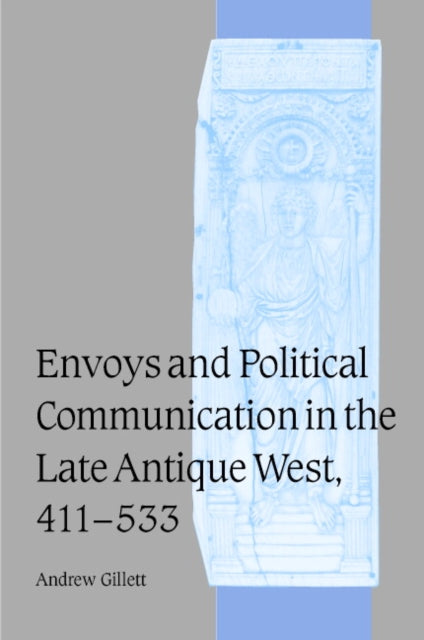 Book cover of: Envoys and Political Communication in the Late Antique West, 411–533
