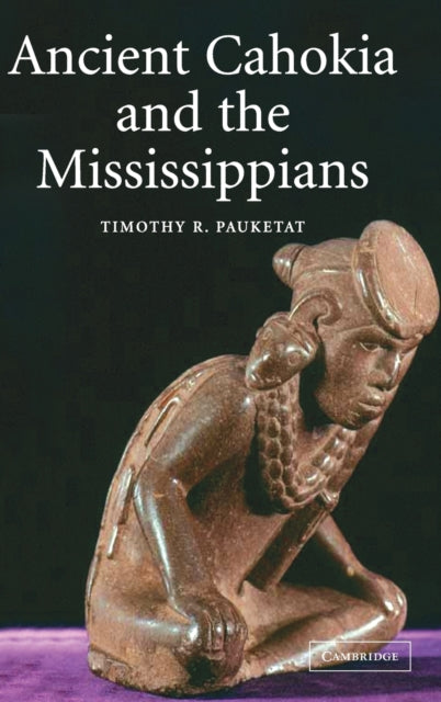 Book cover of: Ancient Cahokia and the Mississippians. By: Timothy R. Pauketat