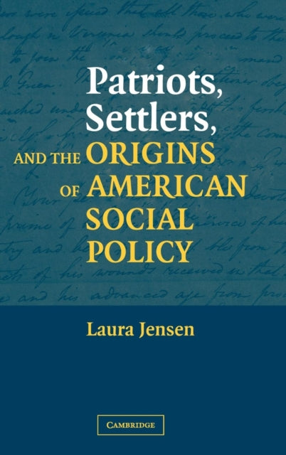 Book cover of: Patriots, Settlers, and the Origins of American Social Policy. By: Laura Jensen