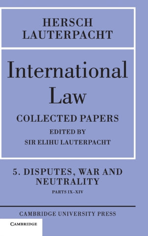 International Law: Volume 5 , Disputes, War and Neutrality, Parts IX-XIV
