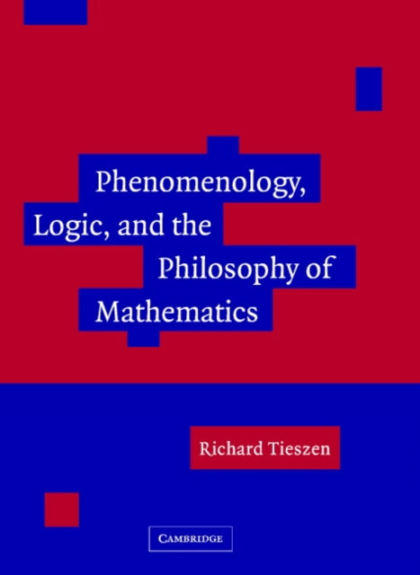 Book cover of: Phenomenology, Logic, and the Philosophy of Mathematics. By: Richard Tieszen