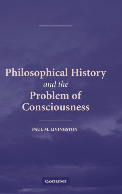 Book cover of: Philosophical History and the Problem of Consciousness. By: Paul M. Livingston