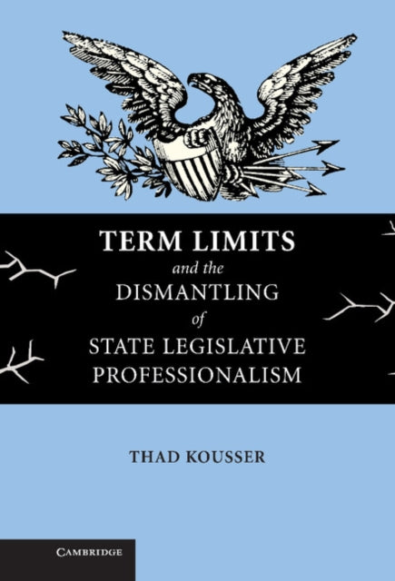 Book cover of: Term Limits and the Dismantling of State Legislative Professionalism. By: Thad Kousser