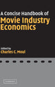 Book cover of: Concise Handbook of Movie Industry Economics. By: Charles C. Moul