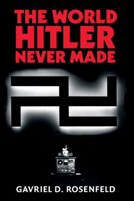 Book cover of: World Hitler Never Made. By: Gavriel D. Rosenfeld