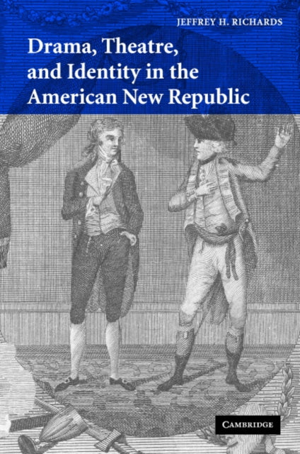 Book cover of: Drama, Theatre, and Identity in the American New Republic. By: Jeffrey H. Richards