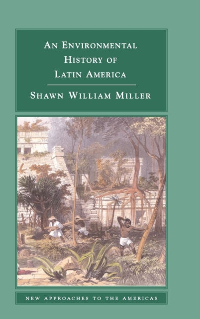 Book cover of: Environmental History of Latin America. By: Shawn William Miller