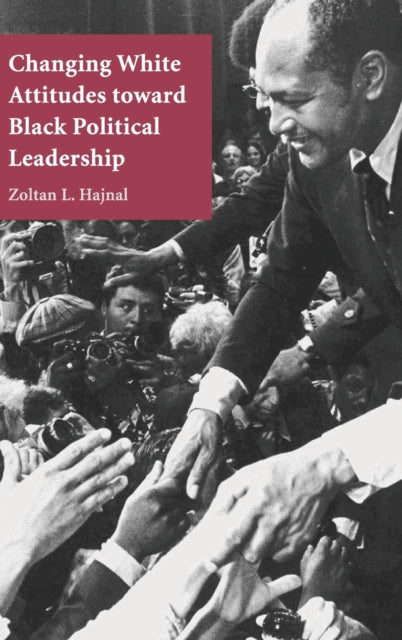 Book cover of: Changing White Attitudes toward Black Political Leadership. By: Zoltan Hajnal, Zoltan L. Hajnal