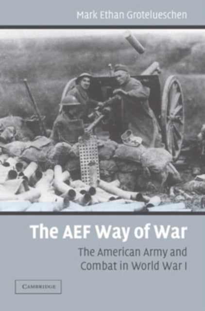 Book cover of: AEF Way of War. By: Mark E. Grotelueschen, Mark Ethan Grotelueschen