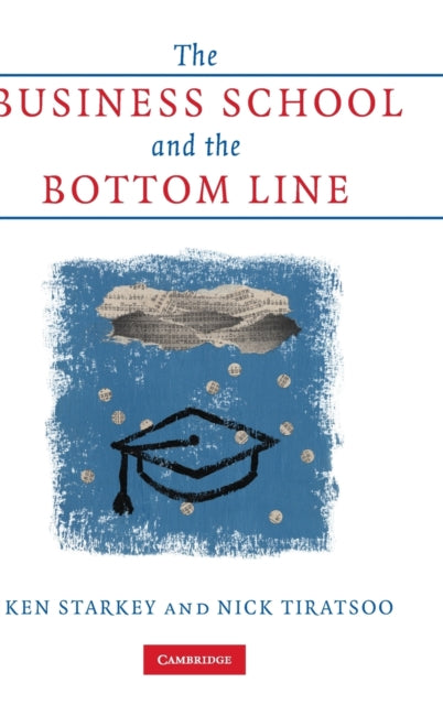Book cover of: Business School and the Bottom Line. By: Ken Starkey