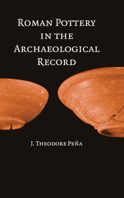 Book cover of: Roman Pottery in the Archaeological Record. By: J. Theodore Peña