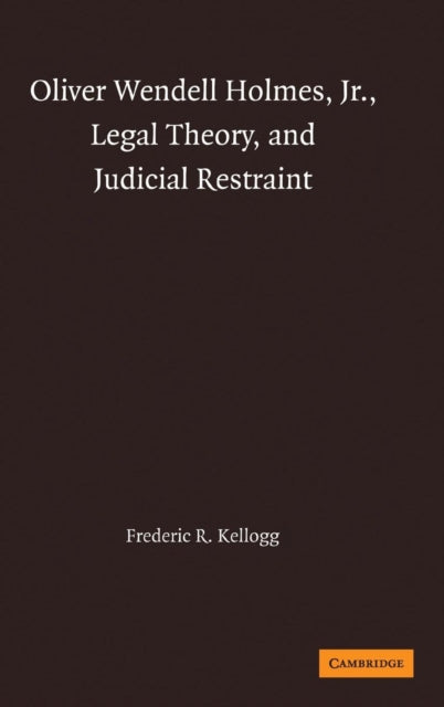 Book cover of: Oliver Wendell Holmes, Jr., Legal Theory, and Judicial Restraint. By: Frederic R. Kellogg, Kellogg, Frederic Rogers.