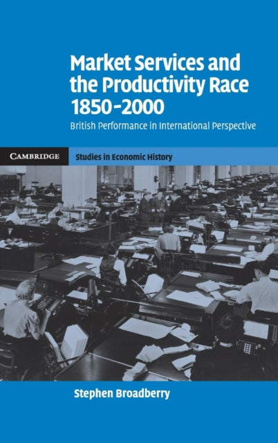 Book cover of: Market Services and the Productivity Race, 1850–2000. By: Stephen Broadberry
