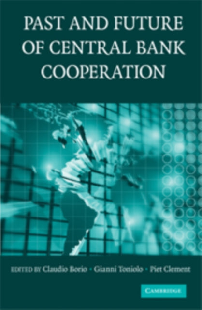 Book cover of: Past and Future of Central Bank Cooperation. By: C. E. V. Borio
