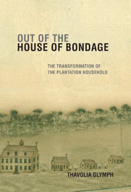 Book cover of: Out of the House of Bondage. By: Thavolia Glymph