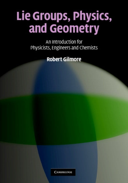 Book cover of: Lie Groups, Physics, and Geometry. By: Robert Gilmore