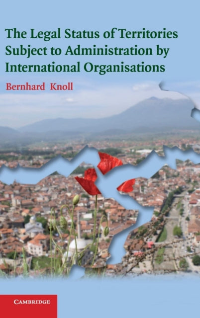 Book cover of: Legal Status of Territories Subject to Administration by International Organisations. By: Bernhard Knoll