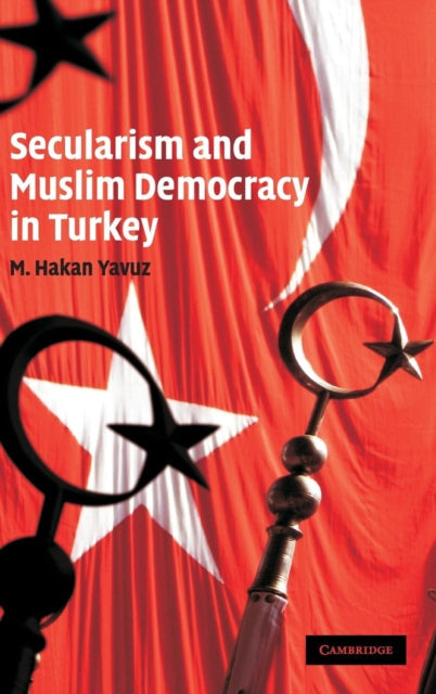 Book cover of: Secularism and Muslim Democracy in Turkey. By: M. Hakan Yavuz