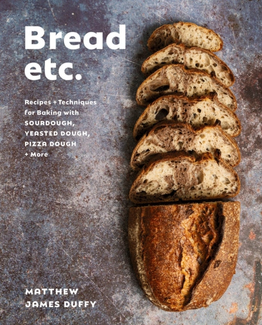 Bread Etc., Recipes + Techniques for Baking with Sourdough, Yeasted Doug Pizza Dough + More 9780525612063 Matthew James Duffy