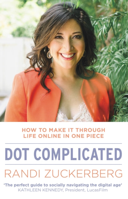 Book cover of: Dot Complicated - How to Make it Through Life Online in One Piece. By: Randi Zuckerberg