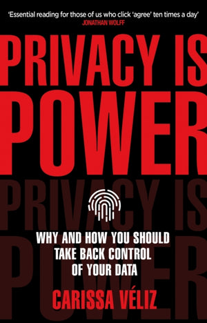 Privacy is Power, Why and How You Should Take Back Control of Your Data