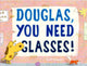 Douglas, sul on prille vaja!