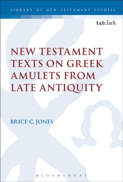 Book cover of: New Testament Texts on Greek Amulets from Late Antiquity. By: Brice C. Jones