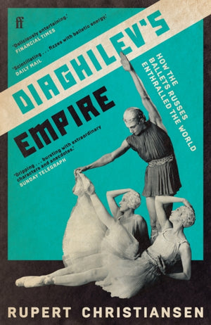 Diaghilev's Empire, How the Ballets Russes Enthralled the World