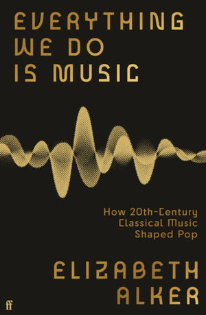 Everything We Do is Music, How 20th-Century Classical Music Shaped Pop
