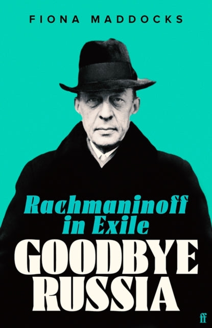 Goodbye Russia, Rachmaninoff in Exile 9780571371136 Fiona Maddocks