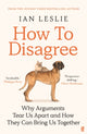 How to Disagree, Why Arguments Tear Us Apart and How They Can Bring Us Together 9780571374663 Ian Leslie