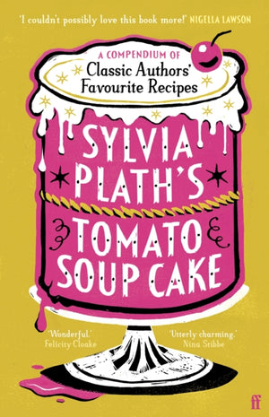 Sylvia Plath's Tomato Soup Cake, A Compendium of Classic Authors' Favourite Recipes - 'I couldn't possibly love this book more!' (Nigella Lawson)