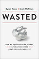 Wasted, How We Squander Time, Money, and Natural Resources-and What We Can Do About It 9780593135181 Byron Reese