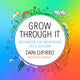 Book cover of: Grow Through It. By: Dani DiPirro