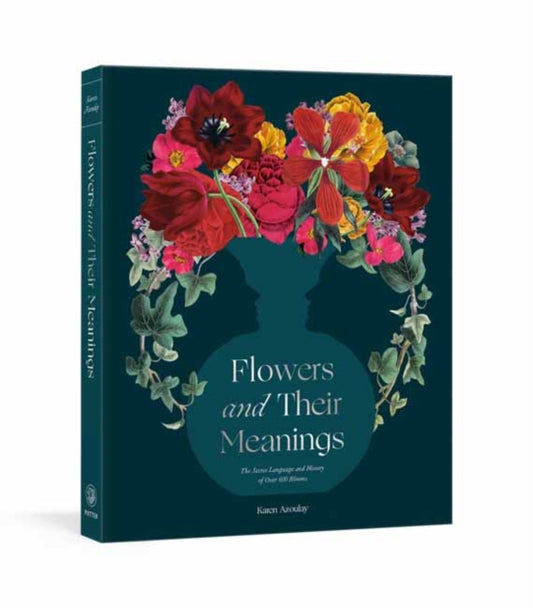 Flowers and Their Meanings, The Secret Language and History of Over 600 Blooms (A Flower Dictionary) 9780593234679 Karen Azoulay