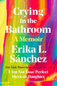 Book cover of: Crying in the Bathroom. By: Erika L. Sánchez