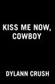 Book cover of: Kiss Me Now, Cowboy. By: Dylann Crush