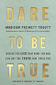 Book cover of: Dare to Be True. By: Madison Prewett Troutt