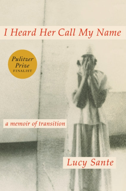 Book cover of: I Heard Her Call My Name. By: Lucy Sante