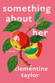 Book cover of: Something About Her. By: Clementine Taylor