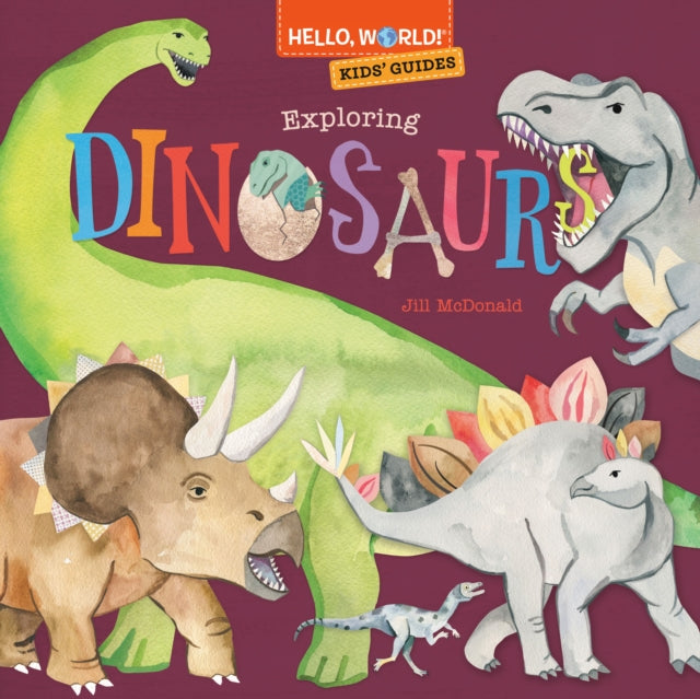 Book cover of: Hello, World! Kids' Guides: Exploring Dinosaurs. By: Jill McDonald